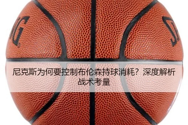 尼克斯为何要控制布伦森持球消耗？深度解析战术考量